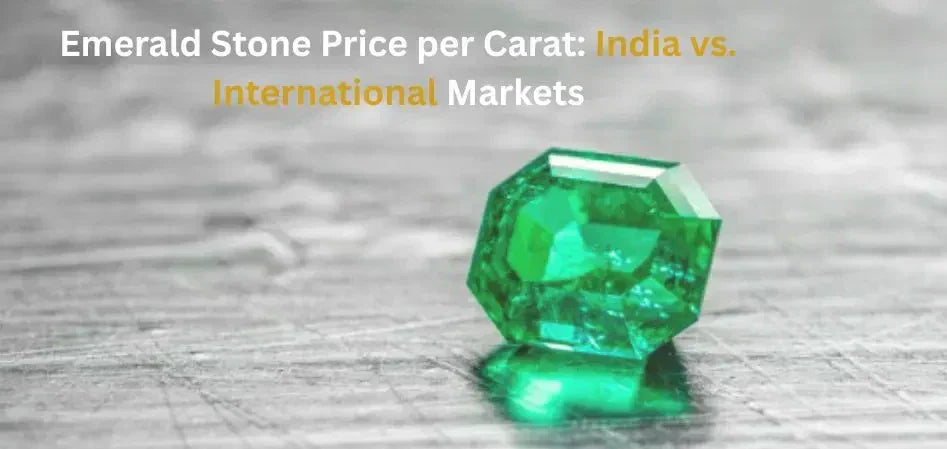 Emerald Stone Price per Carat: India vs. International Markets