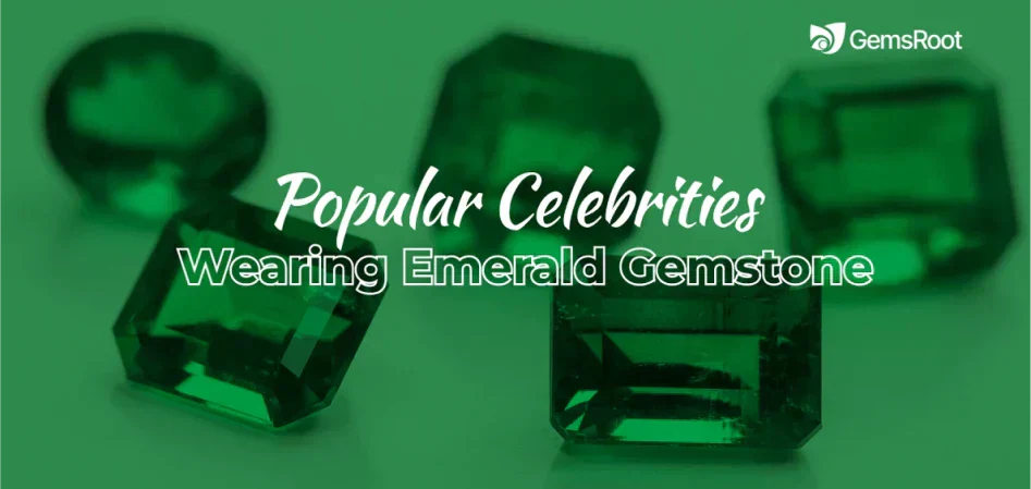 Top 12 Popular Celebrities Wearing Emerald Gemstone