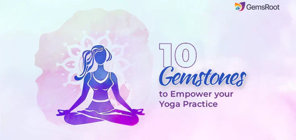Top 10 Gemstones to Empower Your Yoga Practice