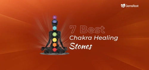 7 Best Chakra Healing Stones