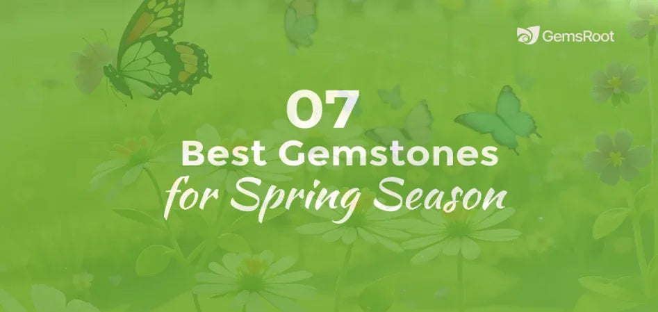 7 Best Gemstones for Spring Season