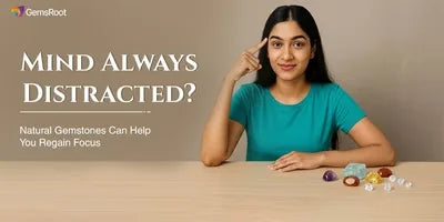 Mind Always Distracted? Natural Gemstones Can Help You Regain Focus