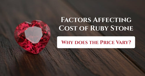 Factors Affecting Cost of Ruby Stone: Why does the Price Vary? 