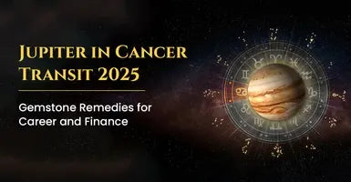 Jupiter in Cancer Transit 2025: Gemstone Remedies