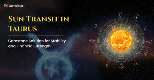 Sun Transit in Taurus: Gemstone Solution for Stability and Financial Strength 