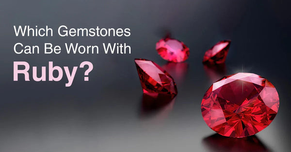 Which Gemstones Can Be Worn With Ruby?