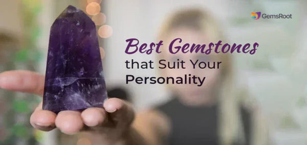 Top 10 Best Gemstones that Suit Your Personality