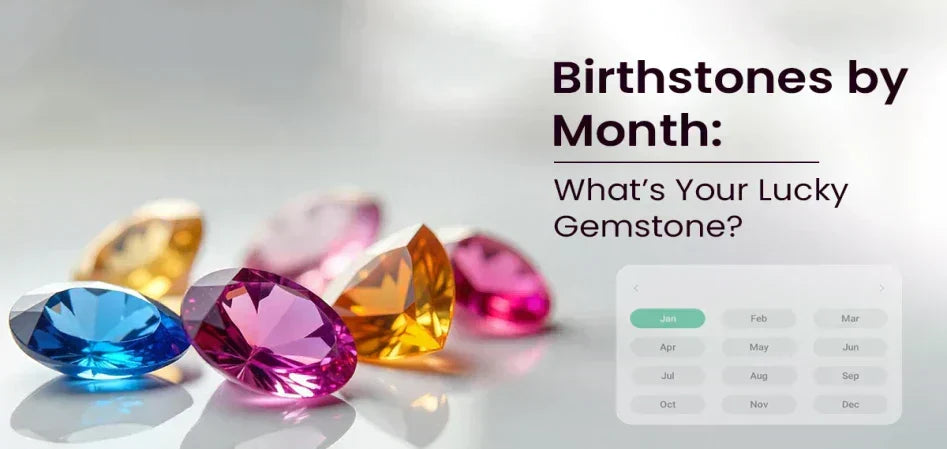 Birthstones by Month: What’s Your Lucky Gemstone?