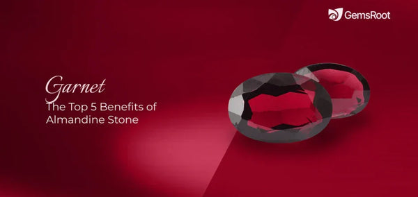 Top 5 Benefits of Almandine Garnet Stone