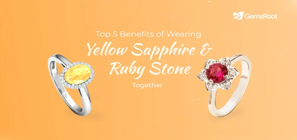 Top 5 Benefits of Wearing Yellow Sapphire and Ruby Together
