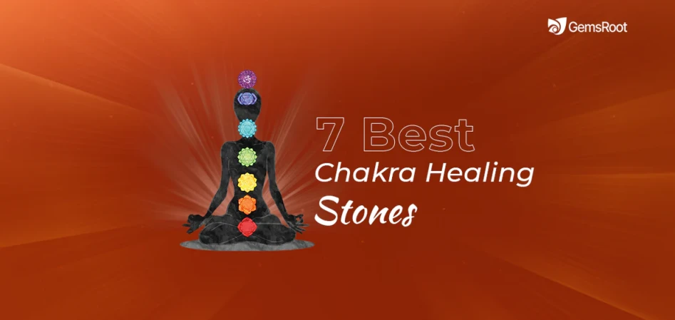 7 Best Chakra Healing Stones