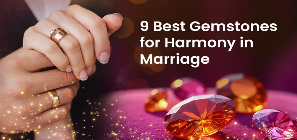 9 Best Gemstones for Harmony in Marriage