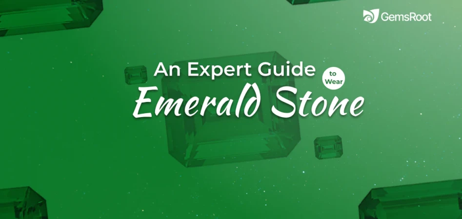 An Expert Guide to Wear Emerald Stone