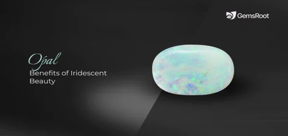 Opal: The Benefits of Iridescent Beauty