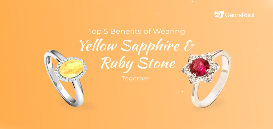 Top 5 Benefits of Wearing Yellow Sapphire and Ruby Stone Together