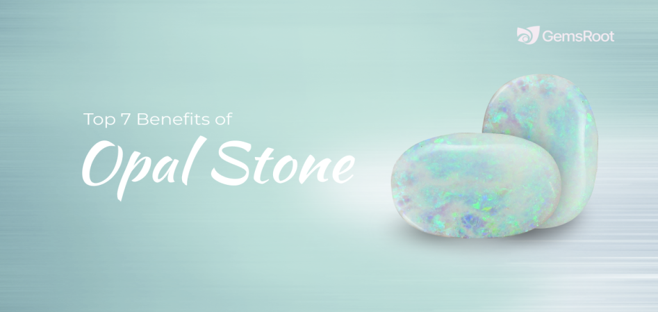 Top 7 Benefits of Opal Stone