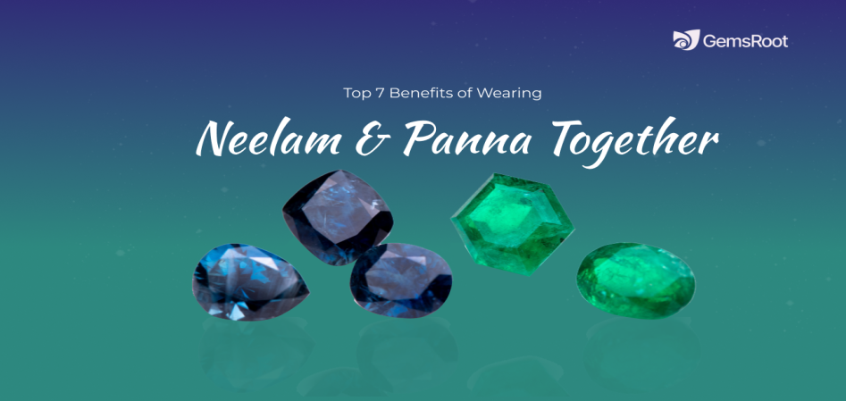 Top 7 Benefits of Wearing Neelam and Panna Together